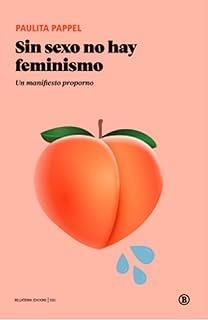 SIN SEXO NO HAY FEMINISMO : UN MANIFIESTO PROPORNO | 9791387639396 | PAPPEL, PAULITA