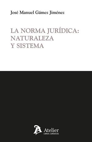 NORMA JURÍDICA, LA : NATURALEZA Y SISTEMA | 9791387867997 | JOSÉ MANUEL GÁMEZ JIMÉNEZ