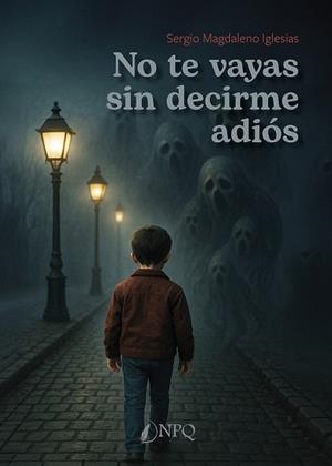 NO TE VAYAS SIN DECIRME ADIÓS | 9791387868581 | MAGDALENO IGLESIAS, SERGIO