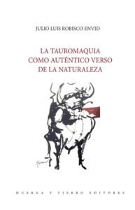 TAUROMAQUIA COMO AUTÉNTICO VERSO DE LA NATURALEZA, LA | 9788412930795 | ROBISCO ENVID, JULIO LUIS