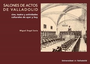 SALONES DE ACTOS DE VALLADOLID. CINE, TEATRO Y ACTIVIDADES CULTURALES, AYER Y HOY | 9788413203706 | SORIA RUANO, MIGUEL ÁNGEL