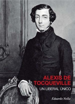 ALEXIS DE TOCQUEVILLE UN LIBERAL UNICO | 9788496729698 | NOLLA, EDUARDO