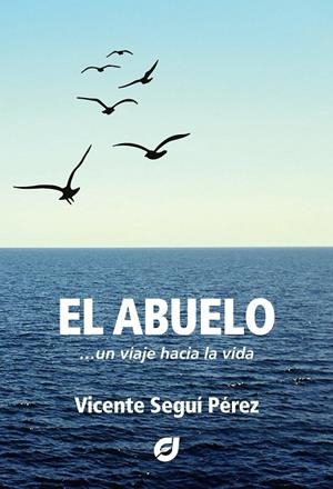 ABUELO, UN VIAJE HACIA LA VIDA, EL | 9791399001297 | SEGUI PEREZ, VICENTE