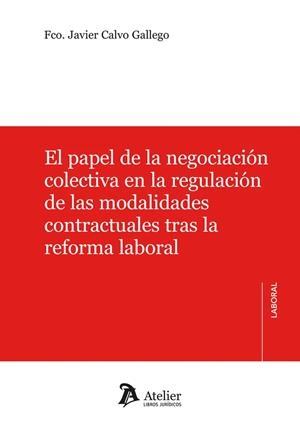 PAPEL DE LA NEGOCIACIÓN COLECTIVA EN LA REGULACIÓN DE LAS MODALIDADES CONTRACTUALES TRAS LA REFORMA LABORAL | 9791387867676 | CALVO, FRANCISCO JAVIER