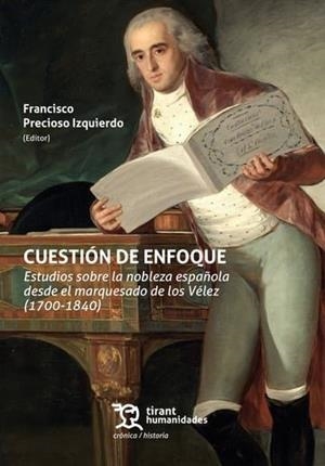 CUESTION DE ENFOQUE. ESTUDIOS SOBRE LA NOBLEZA ESPAÑOLA DESDE EL MARQUESADO DE LOS VÉLEZ (1700-1840) | 9788410817364 | PRECIOSO IZQUIERDO, FRANCISCO