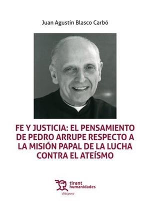 FE Y JUSTICIA : EL PENSAMIENTO DE PEDRO ARRUPE RESPECTO A LA MISION PAPAL DE LA LUCHA CONTRA EL ATEÍSMO | 9788410817760 | BLASCO CARBO, JUAN AGUSTIN