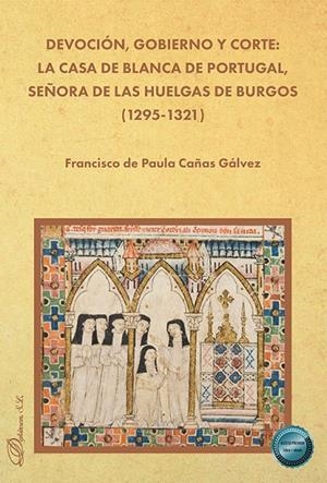 DEVOCIÓN, GOBIERNO Y CORTE : LA CASA DE BLANCA DE PORTUGAL, SEÑORA DE LAS HUELGAS | 9791370067663 | CAÑAS GÁLVEZ, FRANCISCO DE PAULA