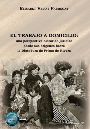 TRABAJO A DOMICILIO, EL : UNA PERSPECTIVA HISTÓRICO-JURÍDICA DESDE SUS ORÍGENES HASTA LA DICTADURA DE PRIMO DE RIVERA | 9791370066680 | VELO I FABREGAT, ELISABET