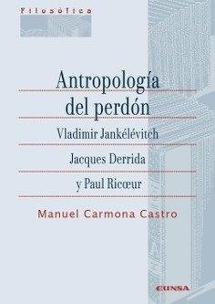 ANTROPOLOGIA DEL PERDON. VLADIMIR JANKELEVITCH, JACQUES DERRIDA Y PAUL RICOEU | 9788431340827 | CARMONA CASTRO, MANUEL