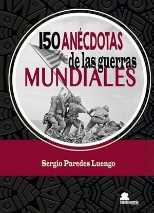 150 ANÉCDOTAS DE LAS GUERRAS MUNDIALES | 9791387815431 | PAREDES LUENGO, SERGIO