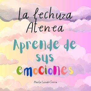 LECHUZA ATENEA APRENDE DE SUS EMOCIONES, LA | 9788409654840 | CURADO SIERRA, MARTA