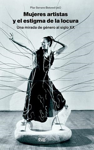 MUJERES ARTISTAS Y EL ESTIGMA DE LA LOCURA, UNA MIRADA DE GÉNERO AL SIGLO XX | 9788433876034 | VARIOS AUTORES