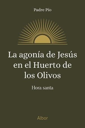 AGONÍA DE JESÚS EN EL HUERTO DE LOS OLIVOS, LA | 9788413685137 | PADRE PÍO
