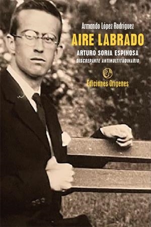 AIRE LABRADO. ARTURO SORIA ESPINOSA, DISCREPANTE ANTIMULTITU | 9791399130508 | LOPEZ RODRIGUEZ, ARMANDO