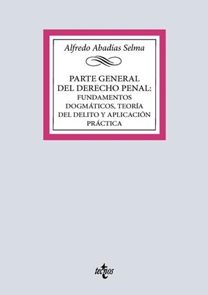 PARTE GENERAL DEL DERECHO PENAL : FUNDAMENTOS DOGMÁTICOS, TEORÍA DEL DELITO Y APLICACIÓN PRÁCTICA | 9788430994007 | ABADÍAS SELMA, ALFREDO