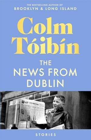 NEWS FROM DUBLIN, THE | 9781035030743 | TOIBIN, COLM