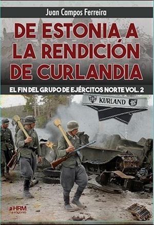 DE ESTONIA A LA RENDICIÓN DE CURLANDIA. EL FIN DEL GRUPO DE EJÉRCITOS NORTE VOL. 2. | 9791399118414 | CAMPOS FERREIRA, JUAN