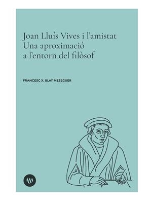 JOAN LLUÍS VIVES I L'AMISTAT | 9788411561068 | BLAY MESEGUER, FRANCESC X.