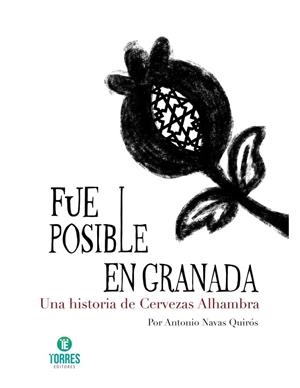FUE POSIBLE EN GRANADA. UNA HISTORIA DE CERVEZAS ALHAMBRA | 9791388021039 | NAVAS QUIROS, ANTONIO