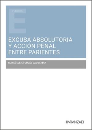EXCUSA ABSOLUTORIA Y ACCIÓN PENAL ENTRE PARIENTES | 9788410856479 | COLAS LAGUARDIA, MARIA ELENA