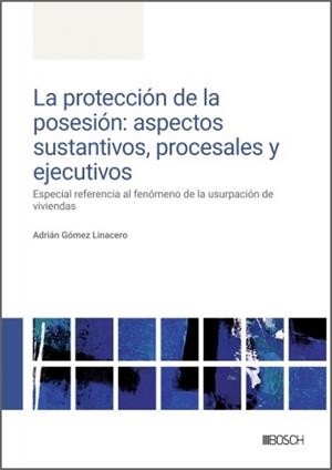 PROTECCION DE LA POSESION, LA : ASPECTOS SUSTANTIVOS, PROCESALES Y EJECUTIVOS | 9788490908693 | GOMEZ LINACERO, ADRIAN