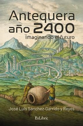 ANTEQUERA, AÑO 2400. IMAGINANDO EL FUTURO | 9791388079283 | SÁNCHEZ-GARRIDO Y REYES, JOSÉ LUIS