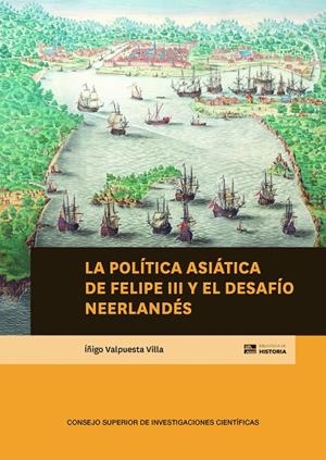 POLÍTICA ASIATICA DE FELIPE III Y EL DESAFIO NEERLANDES, LA | 9788400115425 | VALPUESTA VILLA, ÍÑIGO