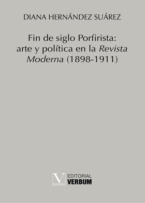 FIN DE SIGLO PORFIRISTA: ARTE Y POLÍTICA EN LA REVISTA MODERNA (1898-1911) | 9788413376639 | HERNÁNDEZ SUÁREZ, DIANA