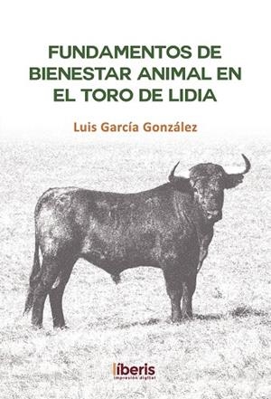 FUNDAMENTOS DE BIENESTAR ANIMAL EN EL TORO DE LIDIA | 9788418401572 | GARCÍA GONZÁLEZ, LUIS
