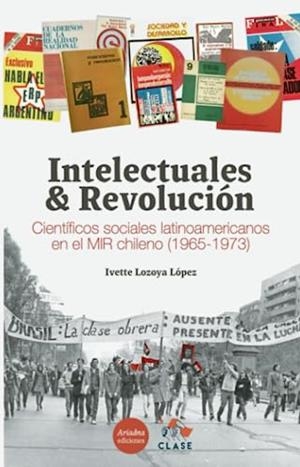 INTELECTUALES Y REVOLUCIÓN. CIENTÍFICOS SOCIALES LATINOAMERICANOS EN EL MIR CHILENO (1965-1973) | 9789566095033 | LOZOYA LÓPEZ, IVETTE