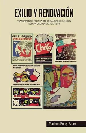 EXILIO Y RENOVACIÓN. TRANSFERENCIA POLÍTICA DEL SOCIALISMO CHILENO EN EUROPA OCCIDENTAL, 1973-1988 | 9789566095064 | PERRY FAURÉ, MARIANA