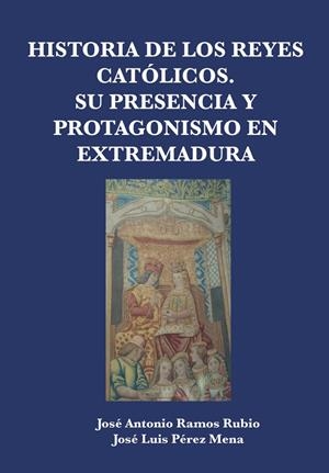 HISTORIA DE LOS REYES CATÓLICOS. SU PRESENCIA Y PROTAGONISMO EN EXTREMADURA | 9788412829587 | PÉREZ MENA, JOSÉ LUIS