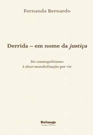 DERRIDA – EM NOME DA JUSTIÇA. DO COSMOPOLITISMO À ALTER-MUNDIALIZAÇÃO POR VIR | 9789897032653 | BERNARDO, FERNANDA