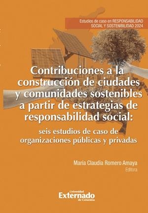 CONTRIBUCIONES A LA CONSTRUCCIÓN DE CIUDADES Y COMUNIDADES SOSTENIBLES A PARTIR DE ESTRATEGIAS DE RESPONSABILIDAD SOCIAL | 9789585060647 | ROMERO AMAYA, MARÍA CLAUDIA