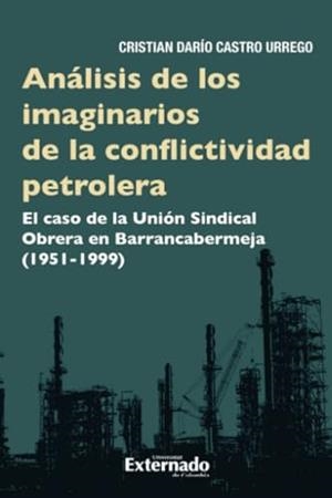 ANÁLISIS DE LOS IMAGINARIOS DE LA CONFLICTIVIDAD PETROLERA | 9789587904314 | CASTRO URREGO, CRISTIAN DARÍO