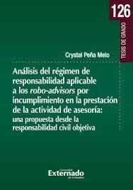 ANÁLISIS DEL RÉGIMEN DE RESPONSABILIDAD APLICABLE A LOS ROBO-ADVISORS POR INCUMPLIMIENTO EN LA PRESENTACIÓN DE LA ACTIVIDAD DE ASESORÍA | 9789585060050 | PEÑA MELO, CRYSTAL