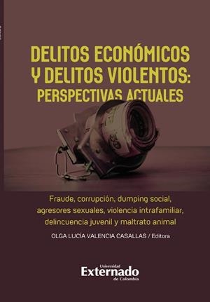 DELITOS ECONÓMICOS Y DELITOS VIOLENTOS: PERSPECTIVAS ACTUALES | 9789585061699 | VALENCIA CASALLAS, OLGA LUCÍA