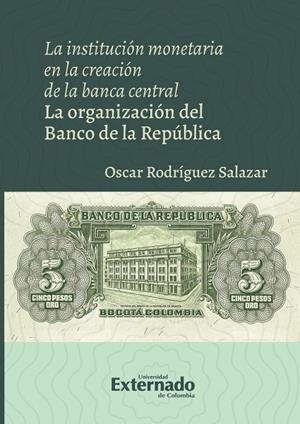 INSTITUCIÓN MONETARIA EN LA CREACIÓN DE LA BANCA CENTRAL, LA | 9786287620766 | RODRÍGUEZ SALAZAR, ÓSCAR