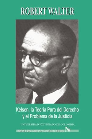 KELSEN, LA TEORÍA PURA DEL DERECHO Y EL PROBLEMA DE LA JUSTICIA | 9789586163187 | WALTER, ROBERT