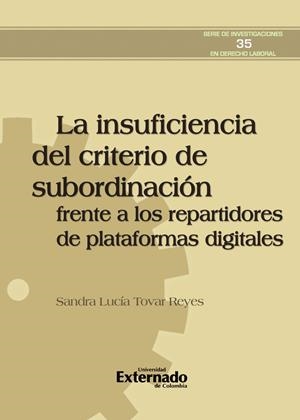 INSUFICIENCIA DEL CRITERIO DE SUBORDINACIÓN FRENTE A LOS REPARTIDORES DE PLATAFORMAS DIGITALES, LA | 9789585060524 | TOVAR REYES, SANDRA LUCÍA