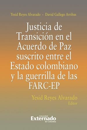 JUSTICIA DE TRANSICIÓN EN EL ACUERDO DE PAZ SUSCRITO ENTRE EL ESTADO COLOMBIANO Y LA GUERRILLA DE LAS FARC-EP | 9789587904796 | REYES ALVARADO, YESID