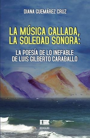 MÚSICA CALLADA, LA SOLEDAD SONORA, LA : LA POESÍA DE LO INEFABLE DE LUIS GILBERTO CARABALLO | 9786125078995 | GUEMÁREZ CRUZ,, DIANA