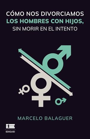 CÓMO NOS DIVORCIAMOS LOS HOMBRES CON HIJOS, SIN MORIR EN EL INTENTO | 9786125078988 | BALAGUER, MARCELO