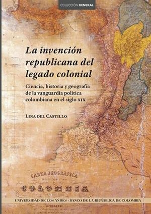 INVENCIÓN REPUBLICANA DEL LEGADO COLONIAL, LA | 9789587747706 | DEL CASTILLO, LINA