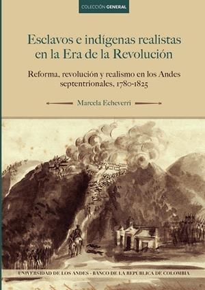 ESCLAVOS E INDÍGENAS REALISTAS EN LA ERA DE LA REVOLUCIÓN | 9789587747836 | ECHEVERRI, MARCELA