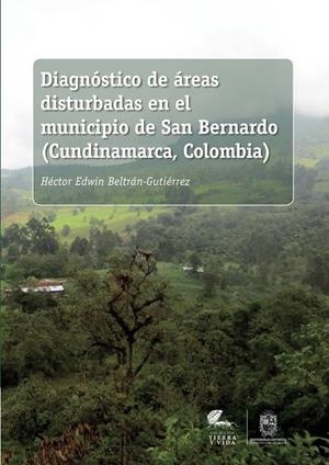 DIAGNÓSTICO DE ÁREAS DISTURBADAS EN EL MUNICIPIO DE SAN BERNARDO (CUNDINAMARCA, COLOMBIA) | 9789588972947 | BELTRÁN GUTIÉRREZ, HÉCTOR EDWIN
