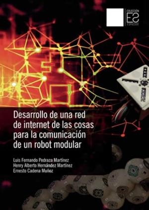 DESARROLLO DE UNA RED DE INTERNET DE LAS COSAS PARA LA COMUNICACIÓN DE UN ROBOT MODULAR | 9789587875225 | PEDRAZA MARTÍNEZ, LUIS FERNANDO