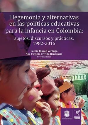 HEGEMONÍA Y ALTERNATIVAS EN LAS POLÍTICAS EDUCATIVAS PARA LA INFANCIA EN COLOMBIA | 9789587871944 | RINCÓN VERDUGO, CECILIA