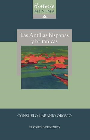 HISTORIA MINIMA DE LAS ANTILLAS HISPANAS Y BRITÁNICAS | 9786074626469 | NARANJO OROVIO, CONSUELO