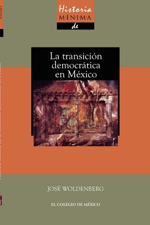 HISTORIA MÍNIMA DE LA TRANSICIÓN DEMOCRÁTICA EN MÉXICO | 9786074623789 | WOLDENBERG, JOSÉ